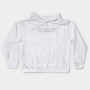 "What's meant for me will never miss me" quote Kids Hoodie
